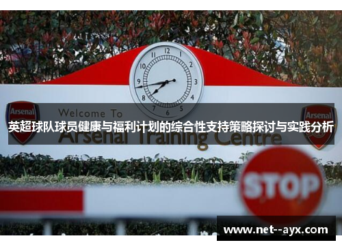 英超球队球员健康与福利计划的综合性支持策略探讨与实践分析
