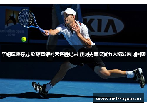 辛纳逆袭夺冠 终结兹维列夫连胜记录 澳网男单决赛五大精彩瞬间回顾