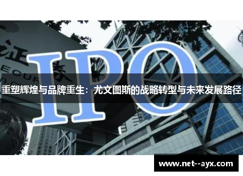 重塑辉煌与品牌重生：尤文图斯的战略转型与未来发展路径