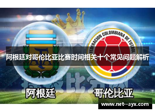 阿根廷对哥伦比亚比赛时间相关十个常见问题解析