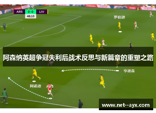 阿森纳英超争冠失利后战术反思与新篇章的重塑之路