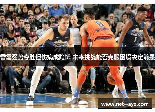 雷霆强势夺胜但伤病成隐忧 未来挑战能否克服困境决定前景