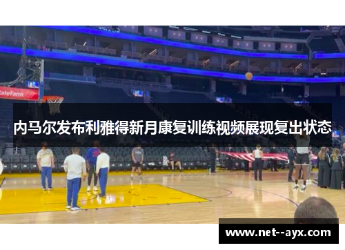 内马尔发布利雅得新月康复训练视频展现复出状态
