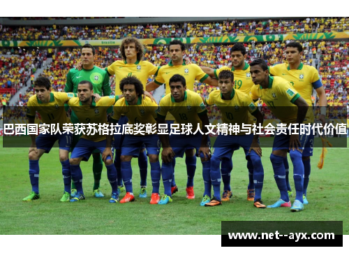 巴西国家队荣获苏格拉底奖彰显足球人文精神与社会责任时代价值 巴西国家队荣获苏格拉底奖彰显足球人文精神与社会责任时代价值