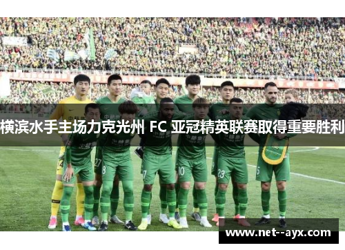 横滨水手主场力克光州 FC 亚冠精英联赛取得重要胜利 横滨水手主场力克光州 FC 亚冠精英联赛取得重要胜利
