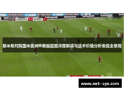 基米希对阵国米美洲杯数据层面深度解读与战术价值分析表现全景观 基米希对阵国米美洲杯数据层面深度解读与战术价值分析表现全景观