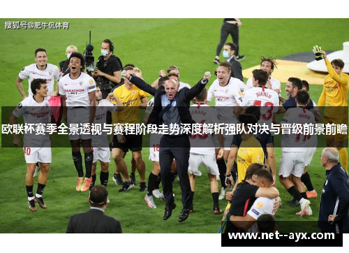 欧联杯赛季全景透视与赛程阶段走势深度解析强队对决与晋级前景前瞻 欧联杯赛季全景透视与赛程阶段走势深度解析强队对决与晋级前景前瞻