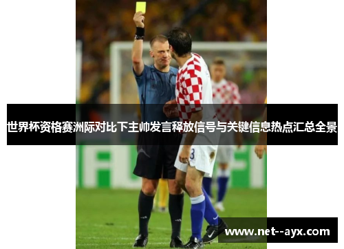 世界杯资格赛洲际对比下主帅发言释放信号与关键信息热点汇总全景 世界杯资格赛洲际对比下主帅发言释放信号与关键信息热点汇总全景