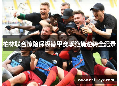 柏林联合惊险保级德甲赛季绝境逆转全纪录 柏林联合惊险保级德甲赛季绝境逆转全纪录